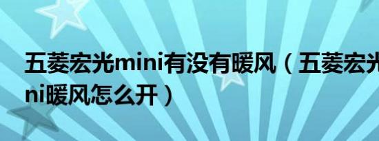 五菱宏光mini有没有暖风（五菱宏光电车mini暖风怎么开）