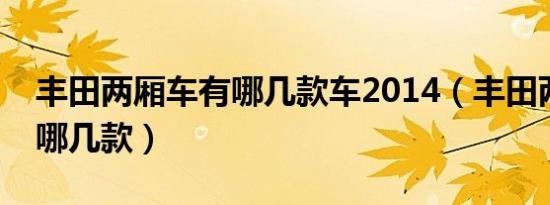 丰田两厢车有哪几款车2014（丰田两厢车有哪几款）
