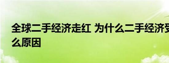 全球二手经济走红 为什么二手经济受欢迎什么原因