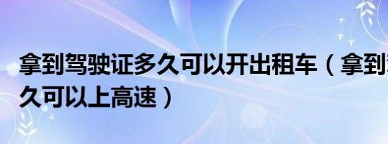 拿到驾驶证多久可以开出租车（拿到驾驶证多久可以上高速）