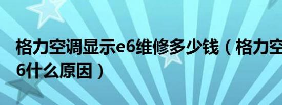 格力空调显示e6维修多少钱（格力空调显示e6什么原因）