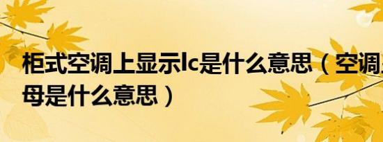 柜式空调上显示lc是什么意思（空调显示lc字母是什么意思）