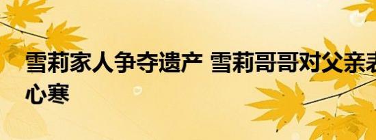 雪莉家人争夺遗产 雪莉哥哥对父亲表示非常心寒