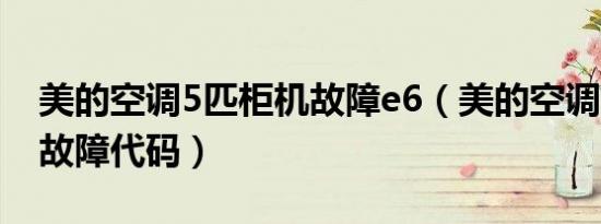 美的空调5匹柜机故障e6（美的空调5匹柜机故障代码）