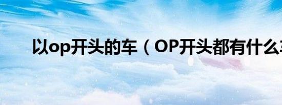 以op开头的车（OP开头都有什么车）