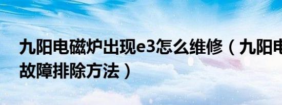 九阳电磁炉出现e3怎么维修（九阳电磁炉e3故障排除方法）