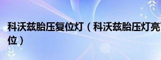 科沃兹胎压复位灯（科沃兹胎压灯亮了怎么复位）