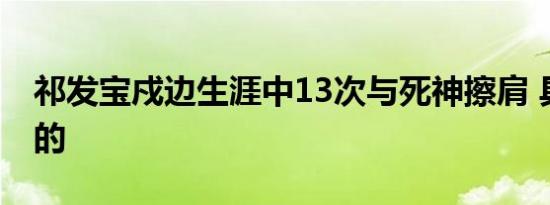 祁发宝戍边生涯中13次与死神擦肩 具体怎样的