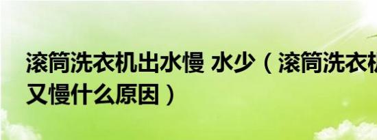 滚筒洗衣机出水慢 水少（滚筒洗衣机进水少又慢什么原因）