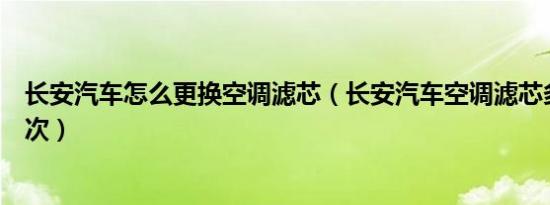 长安汽车怎么更换空调滤芯（长安汽车空调滤芯多久更换一次）