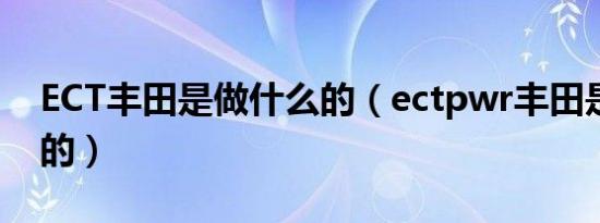 ECT丰田是做什么的（ectpwr丰田是做什么的）