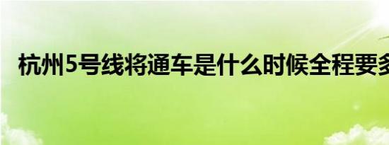 杭州5号线将通车是什么时候全程要多少钱