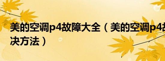 美的空调p4故障大全（美的空调p4故障及解决方法）