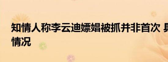 知情人称李云迪嫖娼被抓并非首次 具体是啥情况