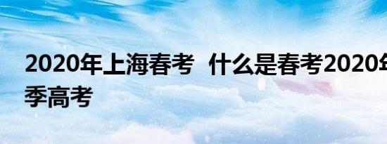 2020年上海春考 什么是春考2020年上海春季高考