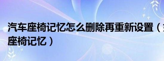 汽车座椅记忆怎么删除再重新设置（如何删除座椅记忆）