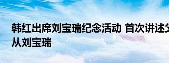韩红出席刘宝瑞纪念活动 首次讲述父亲曾师从刘宝瑞