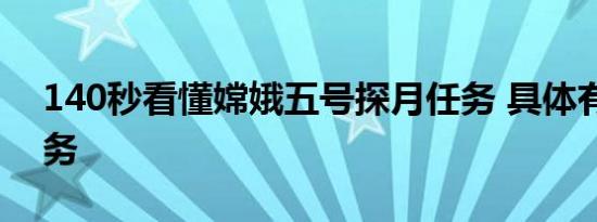 140秒看懂嫦娥五号探月任务 具体有什么任务