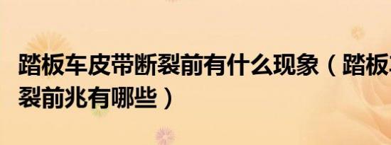 踏板车皮带断裂前有什么现象（踏板车皮带断裂前兆有哪些）