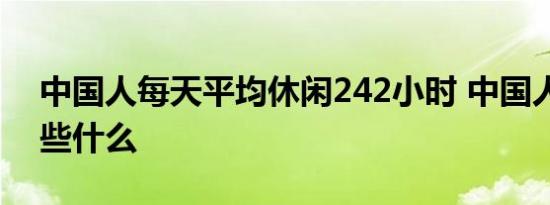 中国人每天平均休闲242小时 中国人都在忙些什么