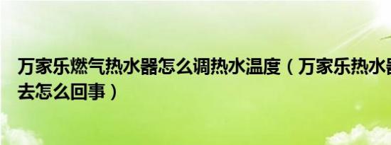 万家乐燃气热水器怎么调热水温度（万家乐热水器温度上不去怎么回事）