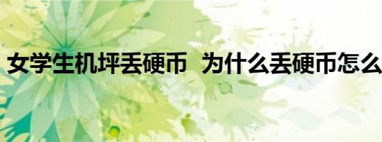 女学生机坪丢硬币 为什么丢硬币怎么解决了