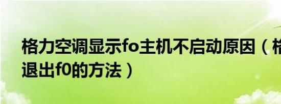 格力空调显示fo主机不启动原因（格力空调退出f0的方法）