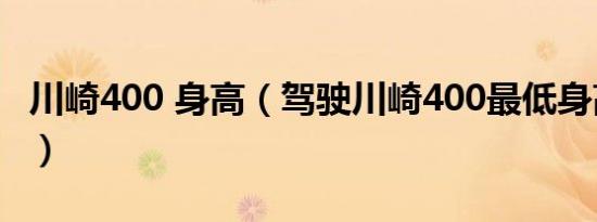 川崎400 身高（驾驶川崎400最低身高是多少）