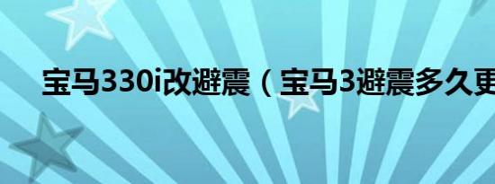 宝马330i改避震（宝马3避震多久更换）