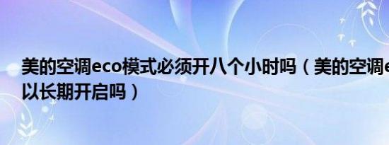 美的空调eco模式必须开八个小时吗（美的空调eco模式可以长期开启吗）