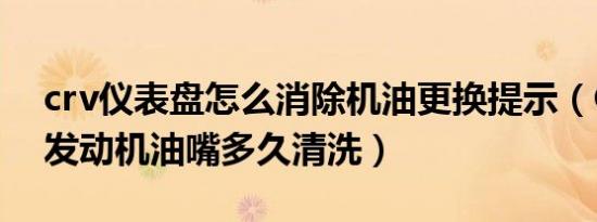 crv仪表盘怎么消除机油更换提示（CRV2.0发动机油嘴多久清洗）