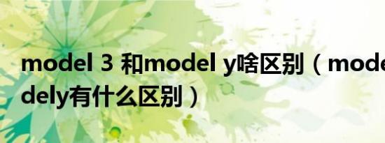 model 3 和model y啥区别（model3和modely有什么区别）