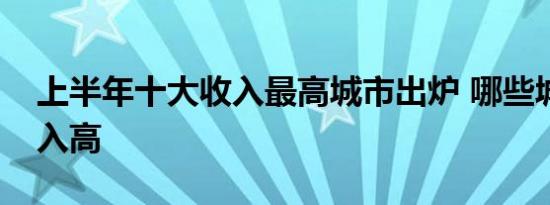 上半年十大收入最高城市出炉 哪些城市的收入高