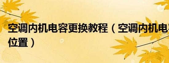 空调内机电容更换教程（空调内机电容在什么位置）