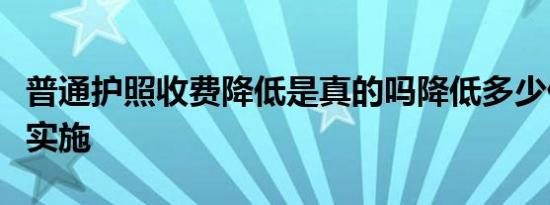 普通护照收费降低是真的吗降低多少什么时候实施