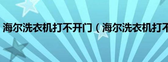 海尔洗衣机打不开门（海尔洗衣机打不开门）