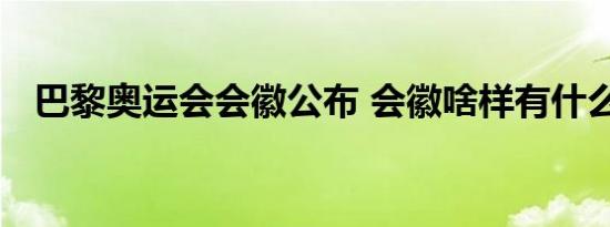 巴黎奥运会会徽公布 会徽啥样有什么寓意