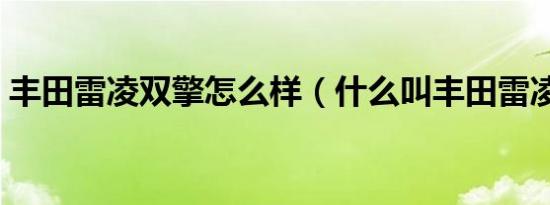 丰田雷凌双擎怎么样（什么叫丰田雷凌双擎）