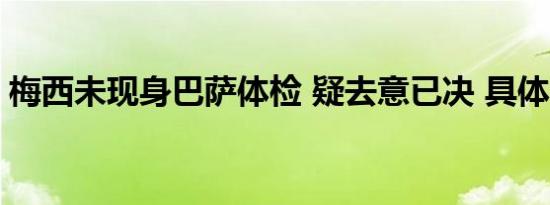 梅西未现身巴萨体检 疑去意已决 具体啥情况