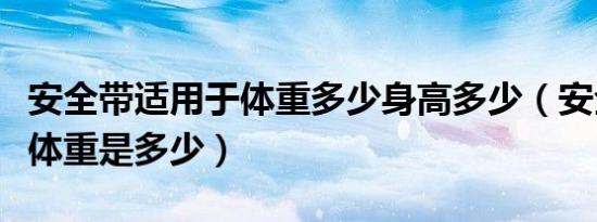 安全带适用于体重多少身高多少（安全带适合体重是多少）