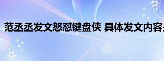 范丞丞发文怒怼键盘侠 具体发文内容是什么