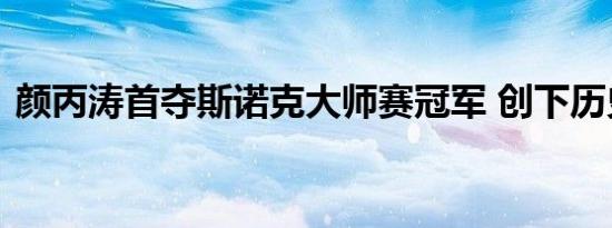 颜丙涛首夺斯诺克大师赛冠军 创下历史记录