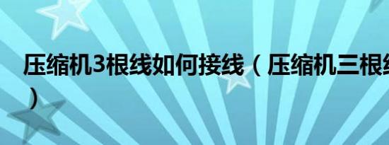 压缩机3根线如何接线（压缩机三根线怎么接）