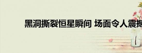 黑洞撕裂恒星瞬间 场面令人震撼