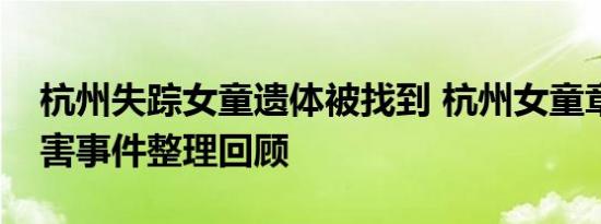杭州失踪女童遗体被找到 杭州女童章子欣遇害事件整理回顾