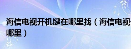 海信电视开机键在哪里找（海信电视开机键在哪里）
