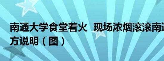 南通大学食堂着火 现场浓烟滚滚南通大学官方说明（图）