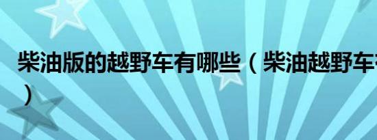 柴油版的越野车有哪些（柴油越野车有哪几款）