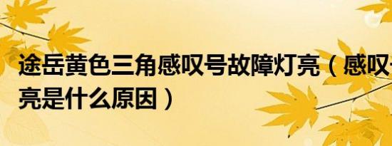 途岳黄色三角感叹号故障灯亮（感叹号故障灯亮是什么原因）