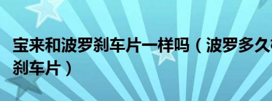 宝来和波罗刹车片一样吗（波罗多久检查一次刹车片）
